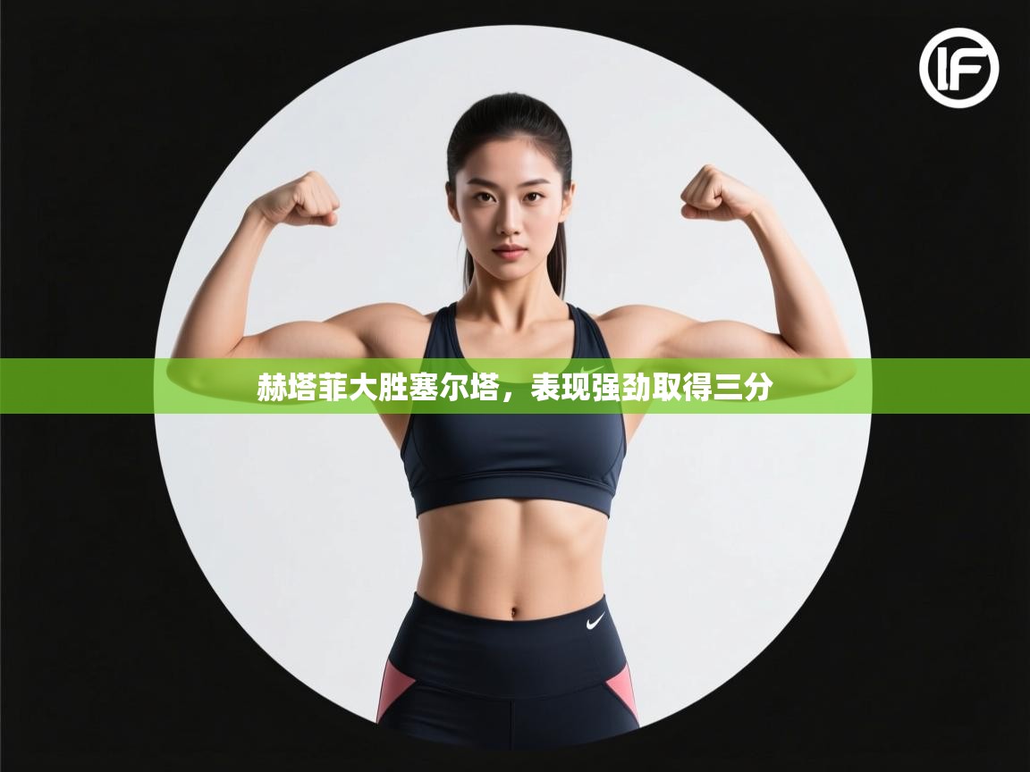 赫塔菲大胜塞尔塔，表现强劲取得三分  第1张