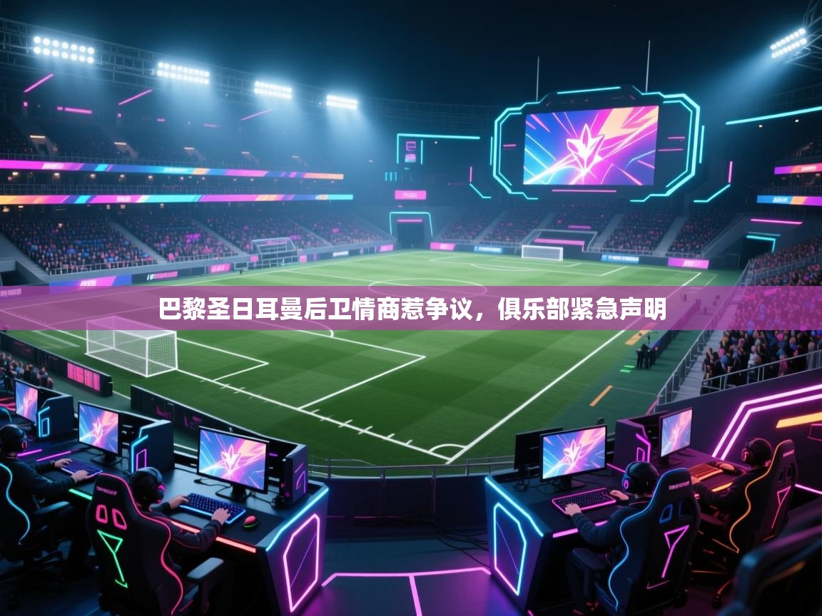 巴黎圣日耳曼后卫情商惹争议，俱乐部紧急声明  第2张